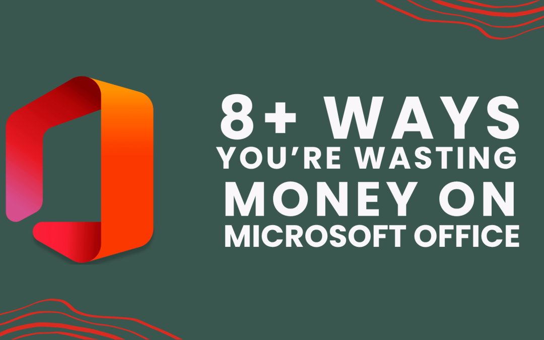 8+ Ways You’re Wasting Money on Microsoft Office