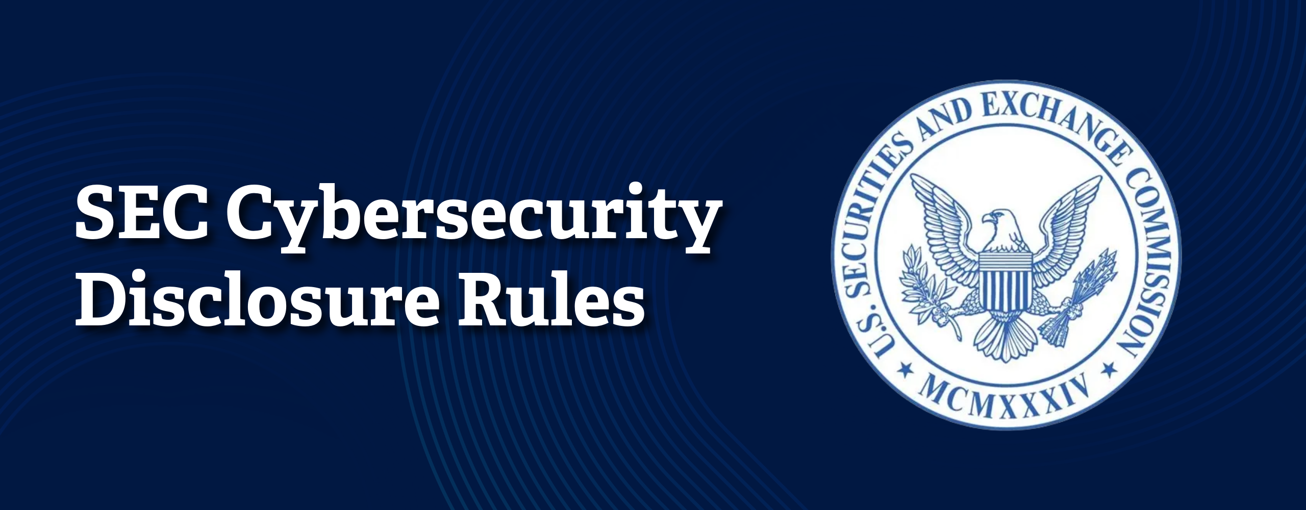 Banner image featuring the title “SEC Cybersecurity Disclosure Rules” beside the official U.S. Securities and Exchange Commission seal on a dark blue background with subtle circular line patterns.