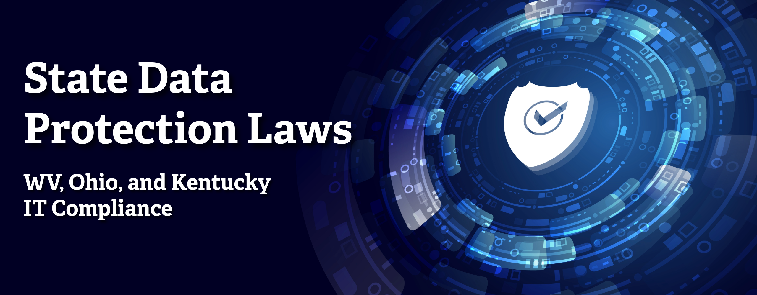 Digital security shield icon surrounded by blue circuit patterns representing cybersecurity and compliance. Text reads: State Data Protection Laws WV, Ohio, and Kentucky IT Compliance.